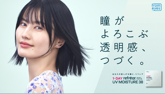 瞳がよろこぶ 透明感、つづく。|橋本愛(はしもとあい)さんイメージモデル ワンデーリフレアUVモイスチャー38(1day Refrear UV Moisture38) クリアコンタクトレンズ 1箱30枚入り