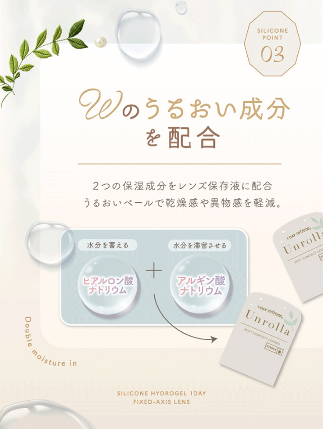 ワンデーリフレア アンローラのポイント,Wのうるおい成分を配合|シリコーン素材の回らないレンズ,回らないから瞬きしても綺麗,坂巻有紗イメージモデルのワンデーカラコン「ワンデーリフレア アンローラ(1day Refrear Unrolla)」,シリコーン素材,1day,DIA14.5mm,BC8.7mm,シリコーンハイドロゲル