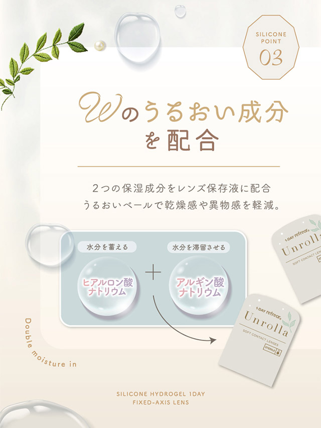 ワンデーリフレア アンローラのポイント,Wのうるおい成分を配合|シリコーン素材の回らないレンズ,回らないから瞬きしても綺麗,坂巻有紗イメージモデルのワンデーカラコン「ワンデーリフレア アンローラ(1day Refrear Unrolla)」,シリコーン素材,1day,DIA14.5mm,BC8.7mm,シリコーンハイドロゲル