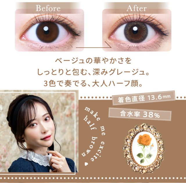 ハーフブラウン装用写真,ベージュの華やかさをしっとりと包む、深みグレージュ。3色で奏でる、大人ハーフ顔。|元々の裸眼を生かす自然発色,瞳の特徴に合わせて選べるスペック,ワンデーリフレア エレベル(1day Refrear elebelle)
