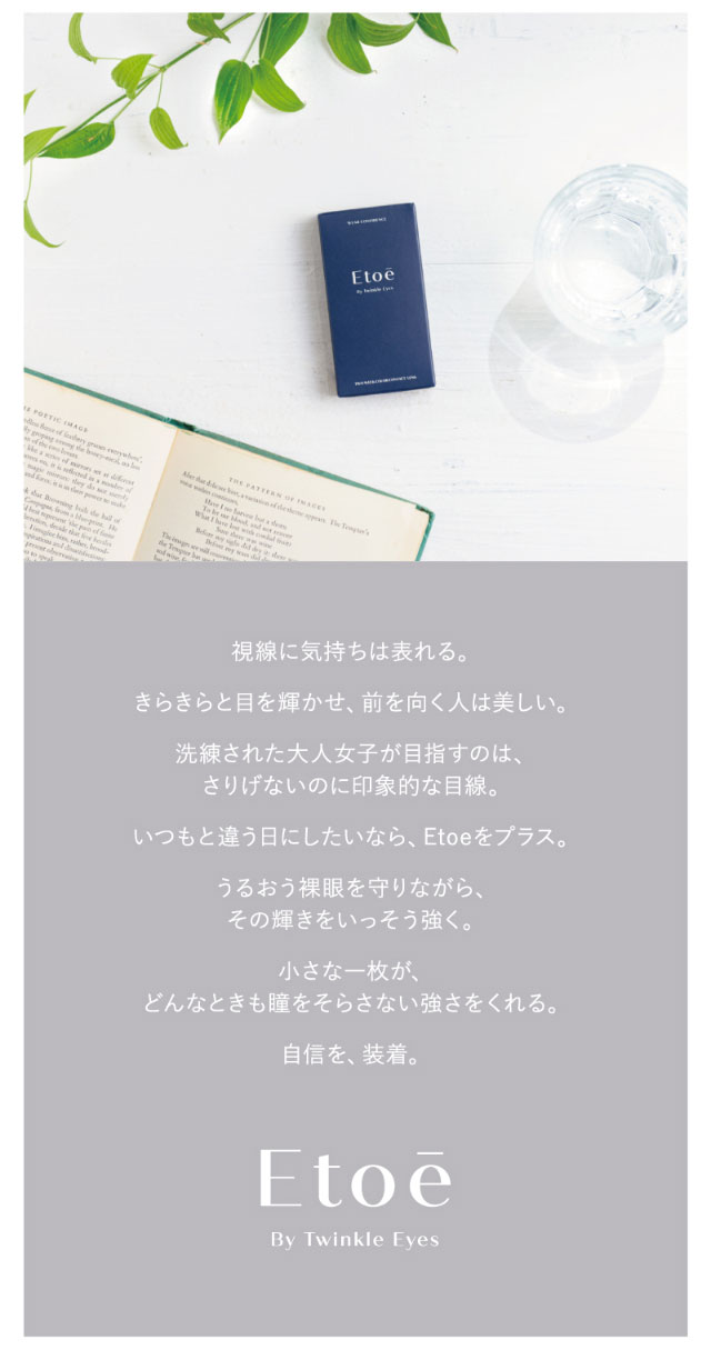 エトエバイトゥインクルアイズのブランドコンセプト|洗練されたオトナ女子が目指すのは、さりげないのに印象的な目線。 2weekエトエバイトゥインクルアイズ(2week Etoē By Twinkle Eyes)