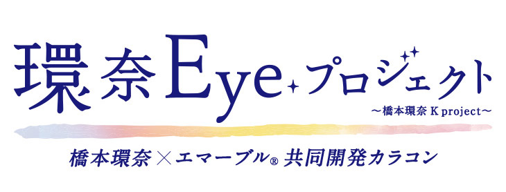 橋本環奈×エマーブル共同開発の「瞬間、環奈Eye」になれるレンズがついに登場!