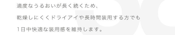 エアレンズは、適度な潤いが長く続くため、乾燥しにくくドライアイや長時間装用する方でも1日中快適な装用感を維持します