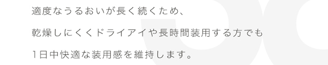 エアレンズは、適度な潤いが長く続くため、乾燥しにくくドライアイや長時間装用する方でも1日中快適な装用感を維持します