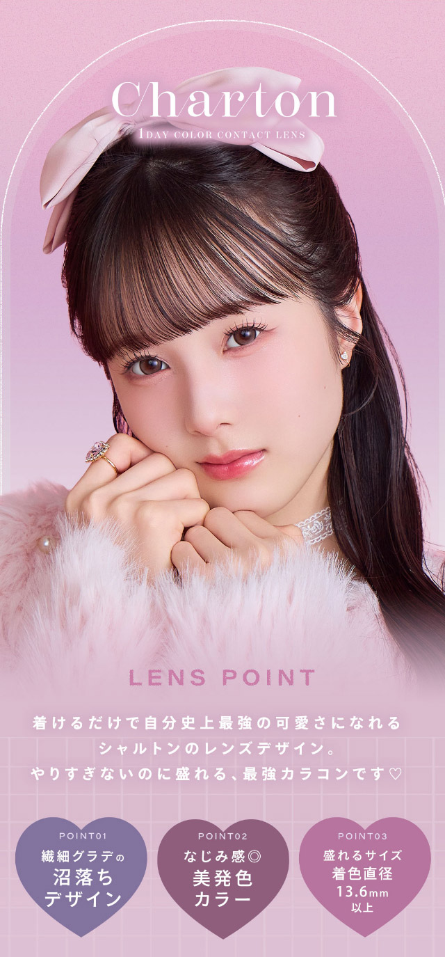 シャルトンワンデーのレンズポイント|本田沙羅イメージモデル【Charton1day(シャルトンワンデー)】自分史上最強に可愛くなれる,やりすぎないのに盛れる最強カラコン♡DIA14.5mm BC8.7mm 含水率38%