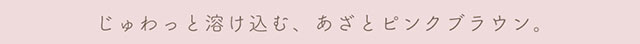 じゅわっと溶け込む、あざとピンクブラウン。|モテクリエイター・ゆうこす(菅本裕子)プロデュース,チューズミー1month(Chu'sme 1month)