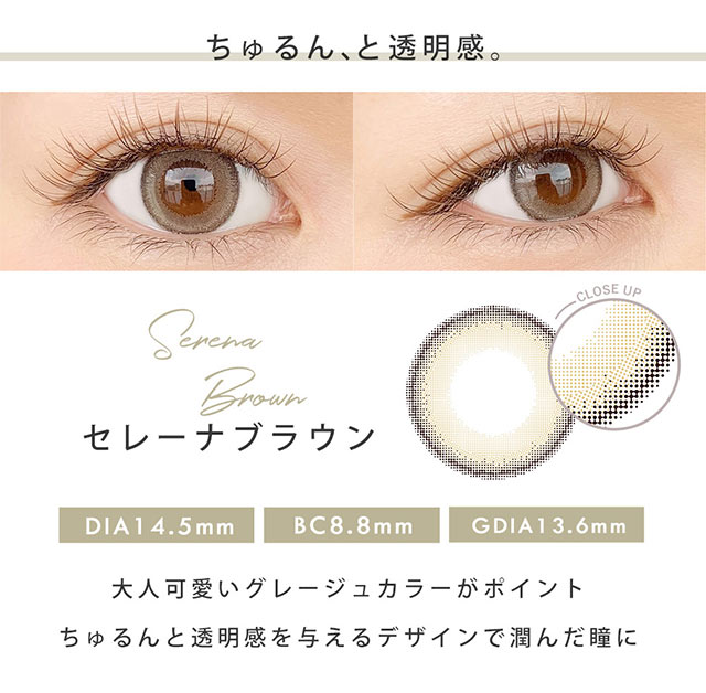 ちゅるんと透明感,セレーナブラウン,DIA14.5mm,BC8.6mm,GDIA13.6mm,大人かわいいグレージュカラーがポイント。ちゅるんと透明感を与えるデザインで潤んだ瞳に。|瞳にダイヤのかがやき。今田美桜さんイメージモデル,ダイヤワンデー
