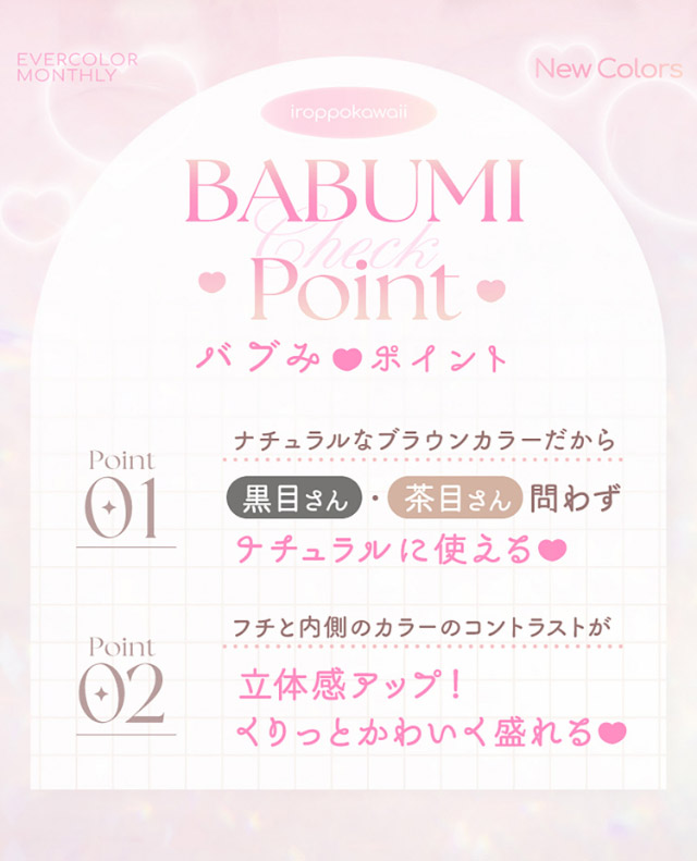 バブみ♡ポイント|新木優子イメージモデルのマンスリーカラコン【エバーカラーワンマンス(Ever Color 1MONTH)】エバーカラーマンスリー カラコン マンスリーカラコン 1month 2枚入り 度あり・度なし  DIA14.5mm UVカット モイスト シリコーンハイドロゲル素材