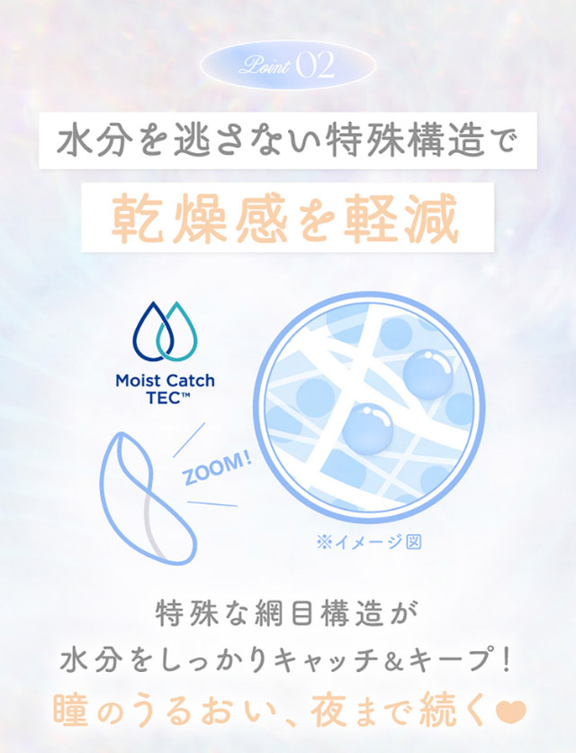 水分を逃さない特殊構造で乾燥感を軽減,特殊な網目構造が水分をしっかりキャッチ&キープ,瞳のうるおい夜まで続く♡|新木優子イメージモデルのマンスリーカラコン【エバーカラーワンマンス(Ever Color 1MONTH)】エバーカラーマンスリー カラコン マンスリーカラコン 1month 2枚入り 度あり・度なし  DIA14.5mm UVカット モイスト シリコーンハイドロゲル素材