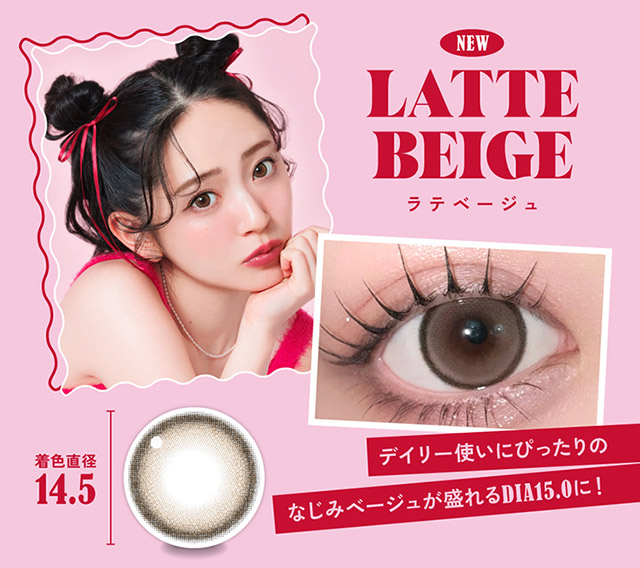 ラテベージュ(LATTE BEIGE)デイリー使いにぴったりのなじみベージュが盛れるDIA15.0に!|鈴木愛理イメージモデルのファビュラス(FABULOUS)は大人気シリーズレヴィア、キャンディーマジック、シークレットキャンディーマジックの人気カラーを選抜しDIA&着色直径を史上最大にパワーアップしたナチュラルに盛れるマンスリーカラコン