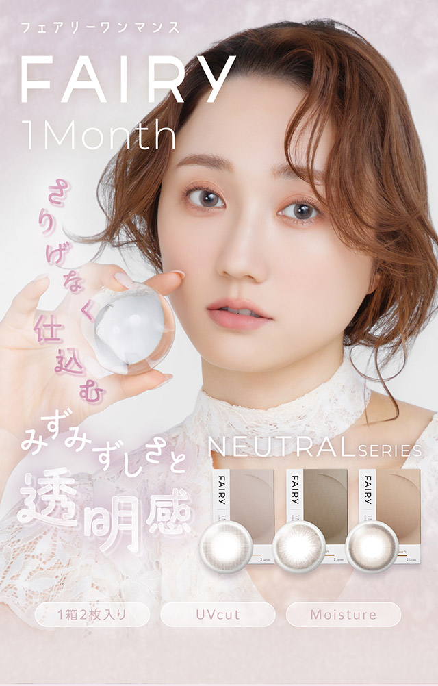 さりげなく仕込むみずみずしさと透明感|FAIRY 1Month NEUTRAL SERIES マンスリーカラコン フェアリーワンマンスニュートラルシリーズ