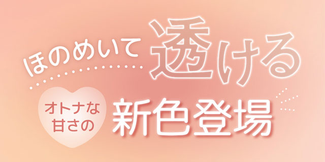 ほのめいて透ける!新色登場