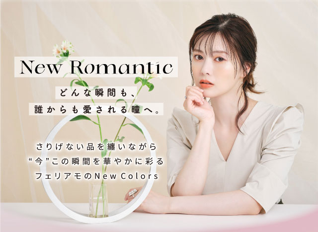 New Romantic どんな瞬間も愛される瞳へ。さりげない品を纏いながら今この瞬間を華やかに彩るフェリアモのNew Colors|白石麻衣(まいやん)さんイメージモデルのワンデーカラコンフェリアモ(feliamo)