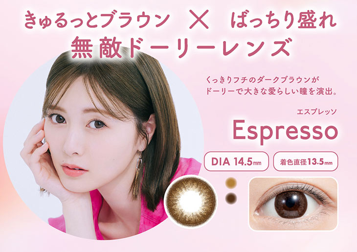 フェリアモのエスプレッソは日本人の裸眼に近いダークブラウンと白目を活かすデザインを採用し、自然に瞳を大きくみせるナチュラルレンズ。|白石麻衣(まいやん)さんイメージモデルのワンデーカラコンフェリアモ(feliamo)