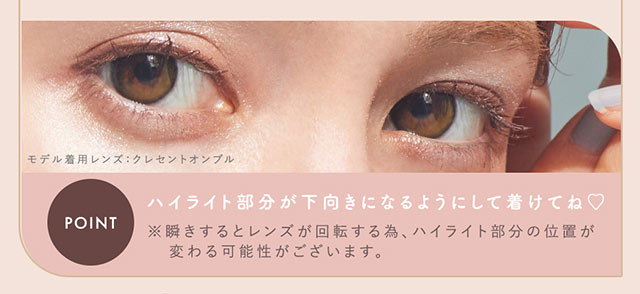 ハイライト部分が下向きになるようにして着けてね♡|柴田あやなイメージモデル,イマドキちゅるんな本命レンズ,メランジェシュエット,ワンデー(melange+chouette)