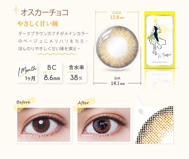 オスカーチョコ(Oscar CHOCO)やさしく甘い瞳,ダークブラウンのフチがメインカラーのベージュにメリハリを与え、ほんのり優しく甘い瞳を演出。1month,BC8.6mm,含水率38%,DIA14.1,着色直径12.8mm,装用前後写真|ミマ マンスリーカラコン