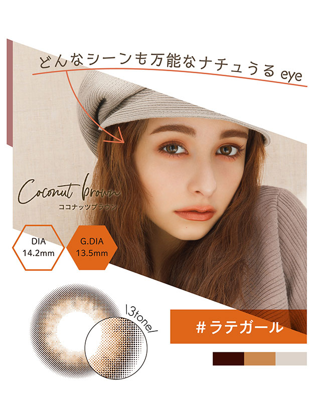ココナッツブラウン(Coconut brown)どんなシーンも万能なナチュうるeye♡DIA14.2mm,G.DIA13.5mm|MODELIKE モデライク 嵐莉菜イメージモデル ワンデーカラコン
