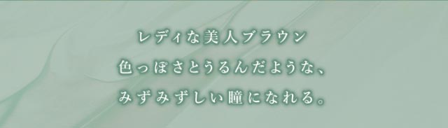 メローブラウンはレディな美人ブラウン,色っぽさとうるんだようなみずみずしい瞳になれる|瞳に纏うドレスがコンセプト三上 悠亜ちゃんプロデュースワンデーカラコン『Majette(マジェット)』