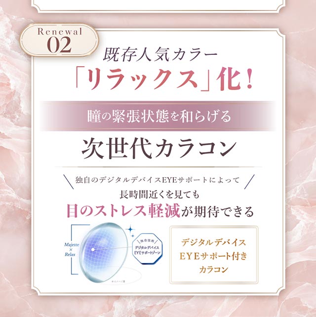 マジェットリラックスは既存の人気カラーがリラックス化！瞳の緊張状態を和らげる次世代カラコン|三上 悠亜ちゃんプロデュースワンデーカラコンがリニューアル『Majette RELAX(マジェットリラックス)』は瞳の緊張状態を和らげる次世代カラコン!!1day,DIA14.5mm,BC8.6mm,UVカット,うるおい成分配合