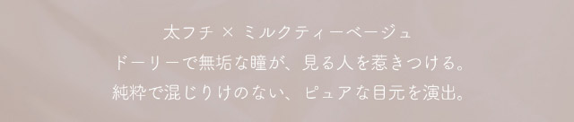 ミフェのピュールベージュは太フチ×ミルクティーベージュ,ドーリーで無垢な瞳が見る人を惹きつける,純粋で混じりけのない,ピュアな目元を演出|自分を虜にする視線【ミフェ(Mifee)】シリコーンハイドロゲルレンズ,ワンデー,DIA14.5mm,G.DIA13.8mm,BC8.7mm,10枚入り