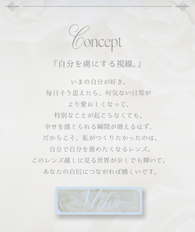 ミフェのブランドコンセプト|自分を虜にする視線【ミフェ(Mifee)】シリコーンハイドロゲルレンズ,ワンデー,DIA14.5mm,G.DIA13.8mm,BC8.7mm,10枚入り