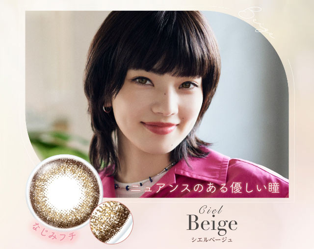 シエルベージュ,ニュアンスのあるやさしい瞳,なじみフチ|小松菜奈ちゃんイメージモデルネオサイトワンデーシエルUV