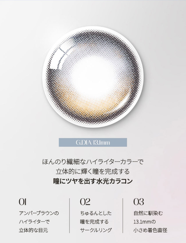 G.DIA13.1mm,ほんのり繊細なハイライターカラーで立体的に輝く瞳を完成する瞳に艶を出す水光カラコン,アンバーブラウンのハイライターパターン,ちゅるんとした瞳を演出するサークルレンズ,自然に馴染む13.1mmの小さめ着色直径|韓国カラコン オーレンズグローイワンデー(OLENS Glowy 1day)韓国カラコン オーレンズグローイワンデーはソフト&繊細なハイライターカラーで立体的に輝く目元を演出する今トレンドの水光カラコン