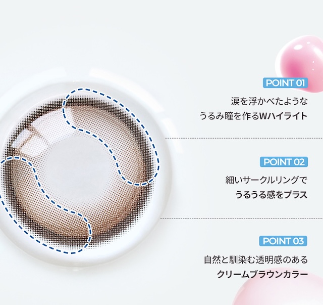 POINT 01: 涙を浮かべたようなうるみ瞳を作るWハイライト / POINT 02: 細いサークルリングでうるうる感をプラス / POINT 03: 自然と馴染む透明感のあるクリームブラウンカラー|度あり10枚 ブラウン オーレンズ グローイティア OLENS Glowy Tear DIA:14.2mmmm MEOVV(ミヤオ)  ワンデー カラコン カラーコンタクトレンズ