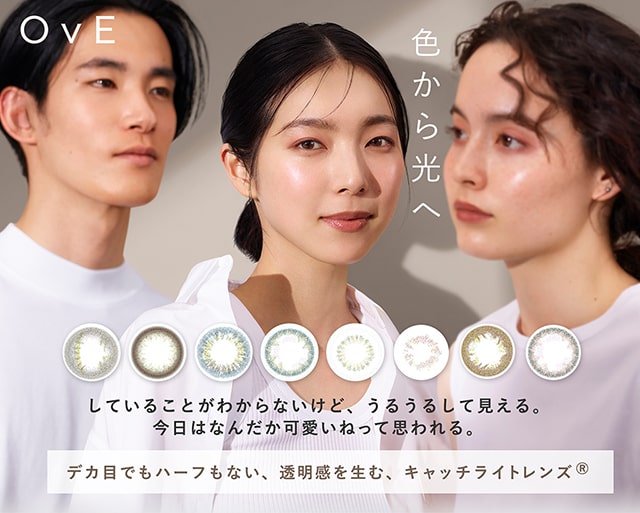 色から光へ。「OvE(オヴィ)」していることがわからないけど、うるうるして見える。今日はなんだか可愛いねって思われる。デカ目でもハーフでもない、透明感を生む、キャッチライトレンズ。