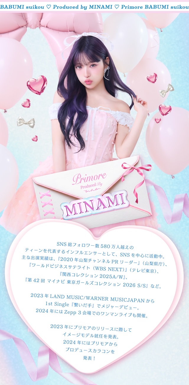 MINAMI SNS 総フォロワー数 580 万人越えのティーンを代表するインフルエンサーとして、SNS を中心に活動中。主な出演実績は、『2020 年山梨チャンネル PR リーダー』(山梨県庁)、『ワールドビジネスサテライト(WBS NEXT)』(テレビ東京)、『関西コレクション 2025A/W』、『第 42 回 マイナビ 東京ガールズコレクション 2026 S/S』など。 2023 年 LAND MUSIC/WARNER MUSIC JAPAN から 1st Single『繋いだ手』でメジャーデビュー。2024 年には Zepp 3 会場でのワンマンライブも開催。 2023 年にプリモアのリリースの際にイメージモデル就任を発表。2024 年にはプリモアからプロデュースカラコンを発表!|度あり・度なし 10枚 プリモア1day DIA:15.0mm ワンデー カラコン カラーコンタクトレンズ