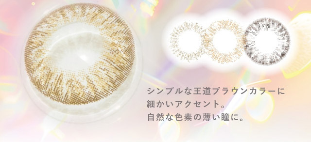 シンプルな王道ブラウンカラーに細かいアクセント。自然な色素の薄い瞳に。|美しさのその先へ ピエナージュ(PienAge)ワンデーカラコン UVカット モイスト成分