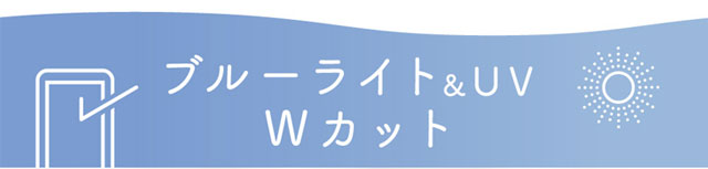 ブルーライト&UVのダブルカット機能つき