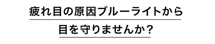 疲れ目の原因ブルーライトから目を守りませんか?