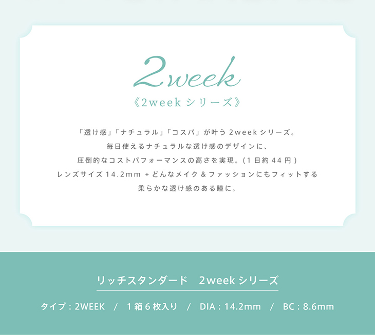 リッチスタンダード,2weekシリーズ,どんなメイク&ファッションにもフィットする柔らかな透け感のある瞳に