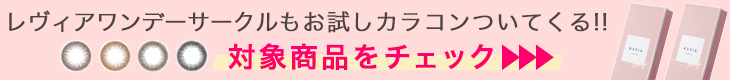ローライメモのレヴィアワンデーお試し用カラコンプレゼント!!レヴィアワンデーサークル対象商品をチェックする