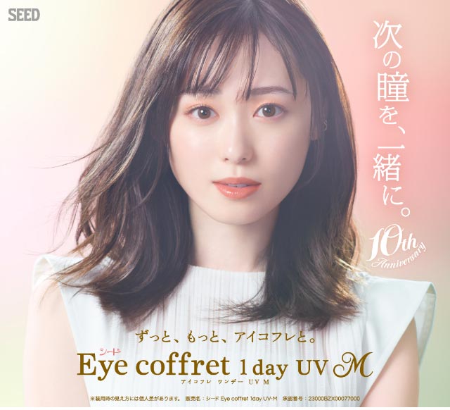 次の瞳を、一緒に。ずっと、もっと、アイコフレと。福原遥イメージ写真|福原遥イメージモデルのワンデーカラコン【SEED EyeCoffret 1day UVM(シード アイコフレ ワンデー UVM)】