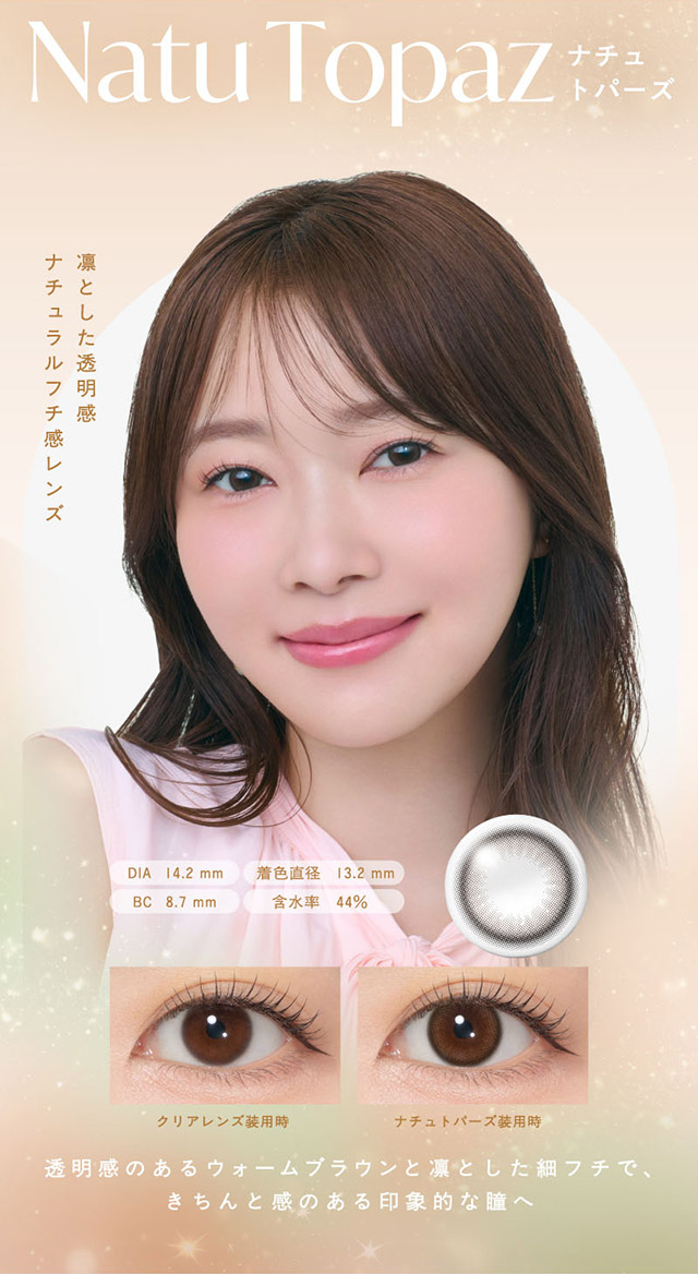 ナチュトパーズ装用写真,凛とした透明感,ナチュラルフチ感レンズ,透明感のあるウォームブラウンと凛とした細フチできちんと感のある印象的な瞳へ|生まれつきキレイ、みたいな瞳へ。指原莉乃さん(さっしー・さしこ)プロデュースのトパーズからつけ心地にこだわったトパーズ シリコーンハイドロゲル(TOPARDS SILICONE HYDROGEL)が登場♡シリコーンハイドロゲル,うるおい成分,UVカット,低含水,非イオン性レンズ,BMW製法,非球面レンズ