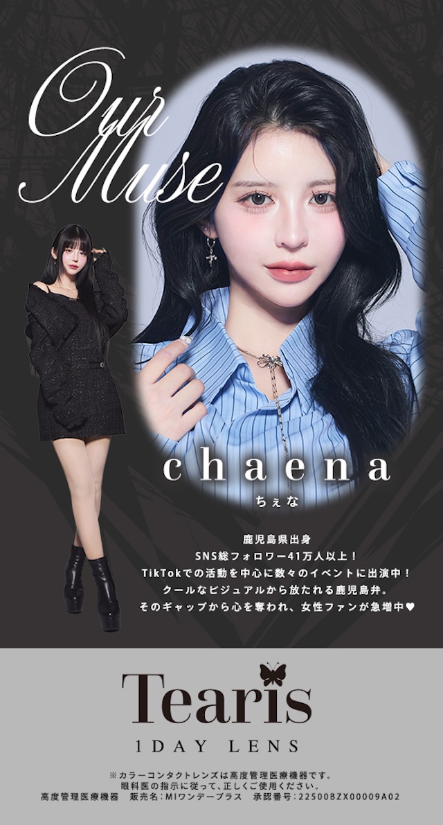 ティアリス イメージモデル chaena ちぇな 鹿児島県出身 SNS総フォロワー41万人以上! TikTokでの活動を中心に数々のイベントに出演中!クールなビジュアルから放たれる鹿児島弁。そのギャップから心を奪われ、女性ファンが急増中♥