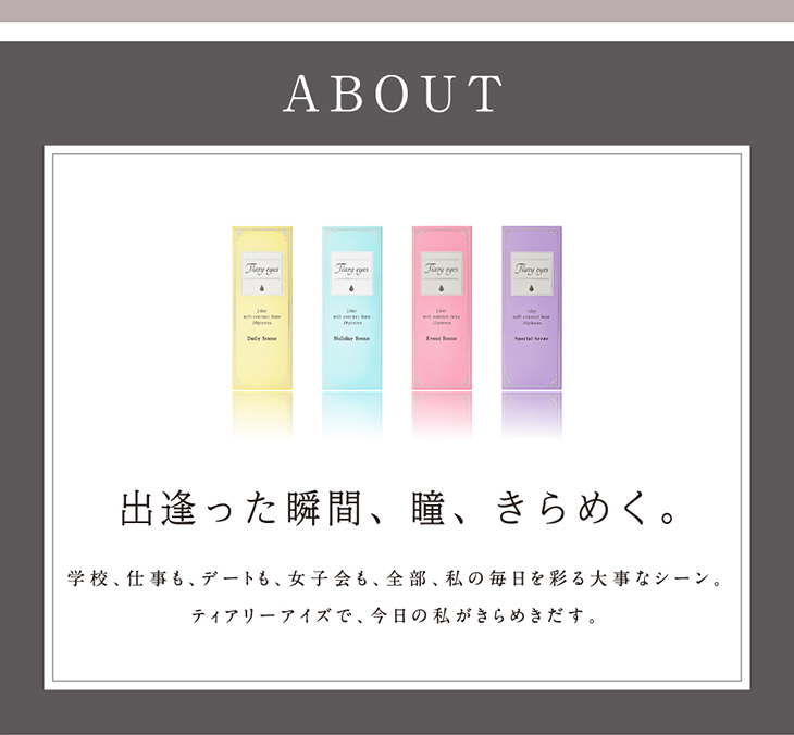 ティアリーアイズ,イメージモデル西内まりや,出逢った瞬間、瞳、きらめく。学校、仕事も、デートも、女子会も、全部、私の毎日を彩る大事なシーン。ティアリーアイズで今日の私がきらめきだす。
