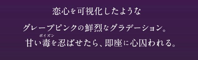 恋心を可視化したようなグレープピンクの鮮烈なグラデーション。甘い毒(ポイズン)を忍ばせたら、即座に心囚われる。|倖田來未イメージモデル&プロデュース,ワンデーカラコン,ラヴェール【loveil】