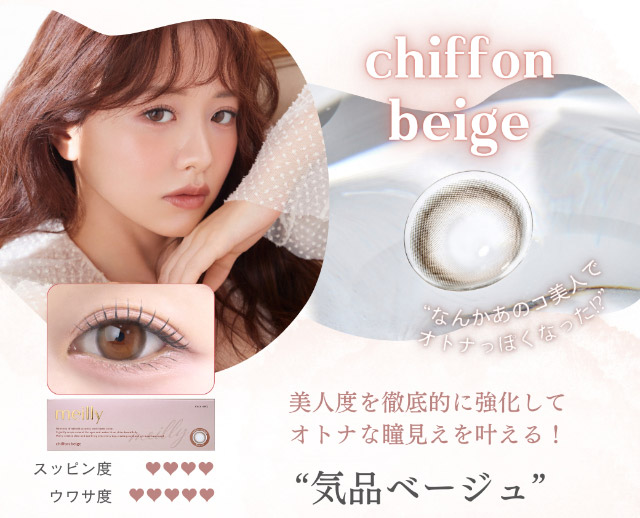 シフォンベージュ(chiffon beige)美人度を徹底的に強化してオトナな瞳見えを叶える「気品ベージュ」|森香澄イメージモデル これがウワサのハダカの瞳 メイリー meilly 1day ワンデーカラコン DIA14.2 G.DIA13.3 10枚入