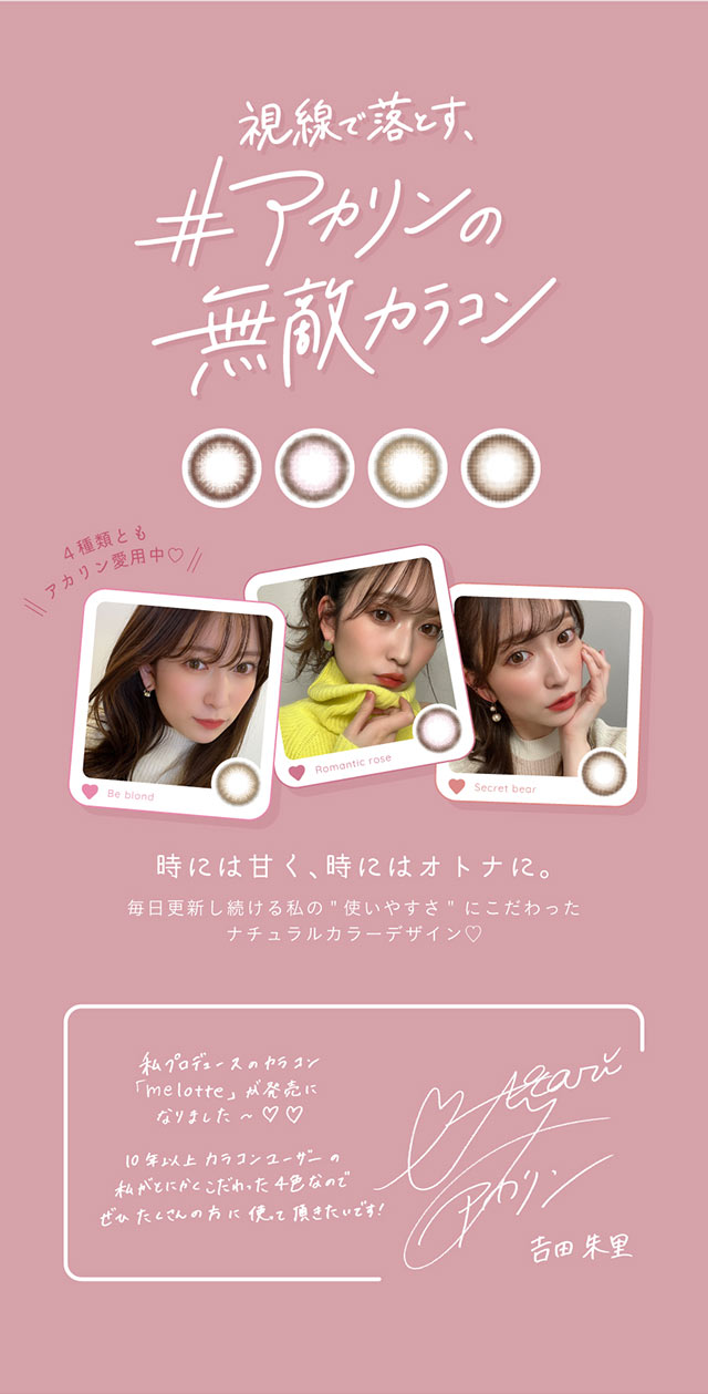 視線で落とす、アカリンの無敵カラコン,4種類ともアカリン愛用中♡アカリンからのメッセージ|吉田朱里ちゃん(あかりん,アカリン)プロデュースワンデーカラコン,メロット【melotte】