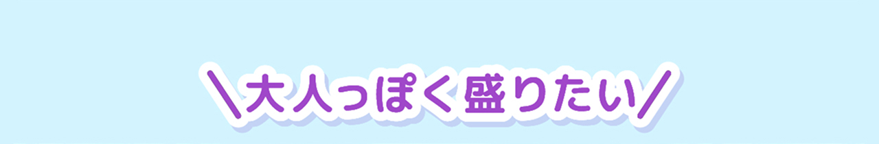 大人っぽく盛りたい