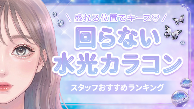 回らない水光カラコンならこれ!スタッフ厳選おすすめランキング