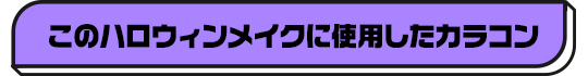 ハロウィン向けコスプレカラコン特集 | 定番のコスプレにおすすめのカラコン一覧
