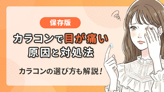 【状況別】カラコンで目が痛い原因と対処法をわかりやすく解説！