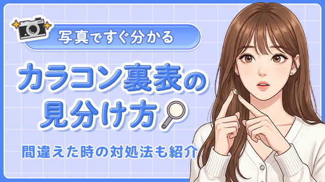 【写真で解説】カラコンの裏表の簡単な見分け方!間違えた時の対処法も紹介