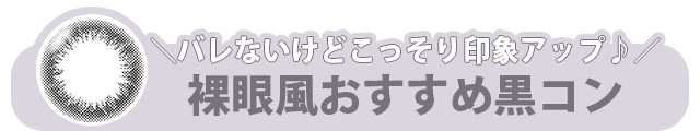 バレないけどこっそり印象アップ♪裸眼風おすすめ黒コン一覧