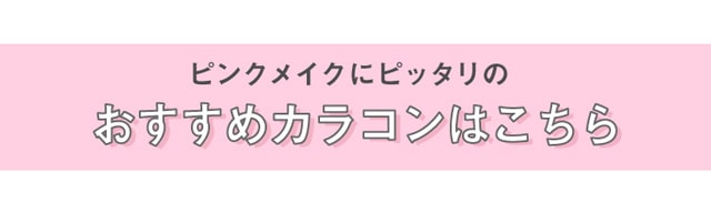 ピンクメイクに合うおすすめカラコンはこちら